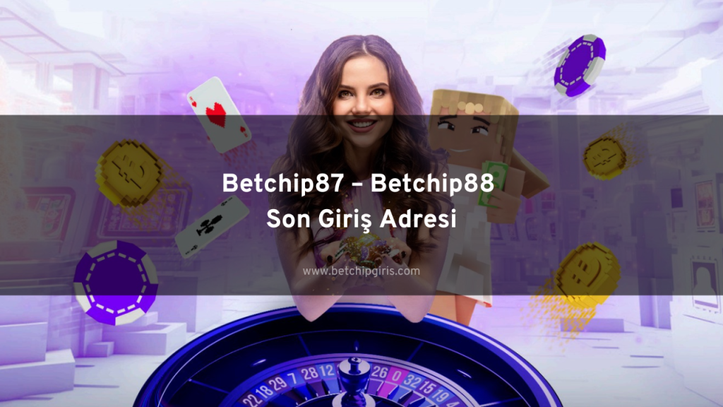 Betchip87 – Betchip88 Son Giriş Adresi