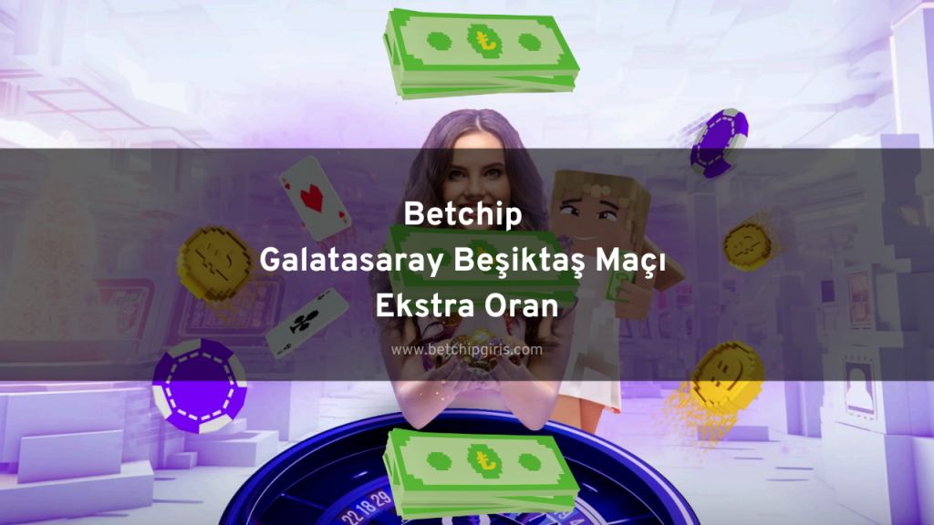 Betchip Galatasaray Beşiktaş Maçı Ekstra Oran